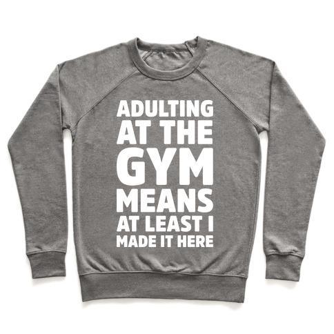 Virgin Teez  Pullover Crewneck Sweatshirt / x-small / Heathered Gray ADULTING AT THE GYM MEANS AT LEAST I MADE IT HERE WHITE PRINT CREWNECK SWEATSHIRT