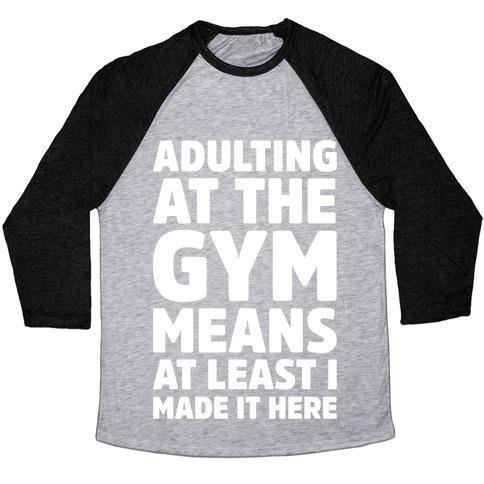 Virgin Teez  Baseball Tee Unisex Tri-Blend Baseball Tee / small / Athletic Gray / Black ADULTING AT THE GYM MEANS AT LEAST I MADE IT HERE WHITE PRINT UNISEX TRI-BLEND BASEBALL TEE