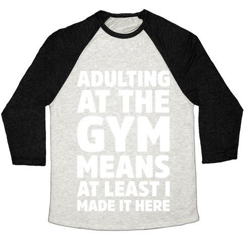 Virgin Teez  Baseball Tee Unisex Tri-Blend Baseball Tee / small / Oatmeal / Black ADULTING AT THE GYM MEANS AT LEAST I MADE IT HERE WHITE PRINT UNISEX TRI-BLEND BASEBALL TEE