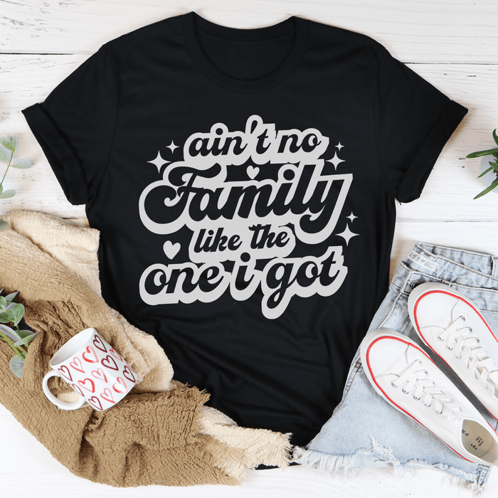 Ain't No Family Like The One I Got T-Shirt