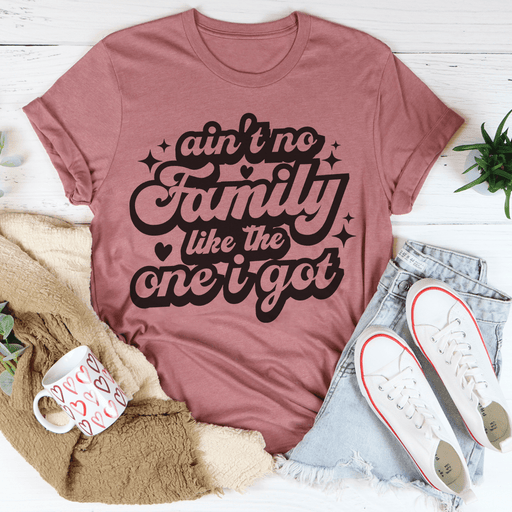 Ain't No Family Like The One I Got T-Shirt