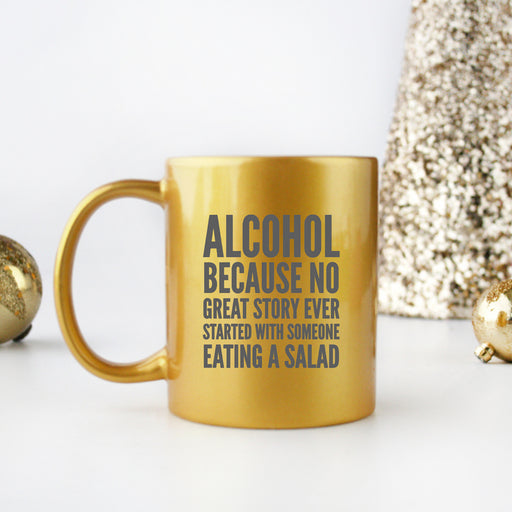 Alcohol Because No Great Story Ever Started With Someone Eating A Salad Gold & Silver Mug
