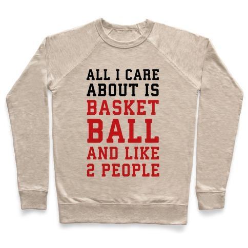 Virgin Teez  Pullover Crewneck Sweatshirt / x-small / Heathered Oatmeal ALL I CARE ABOUT IS BASKETBALL AND LIKE 2 PEOPLE CREWNECK SWEATSHIRT