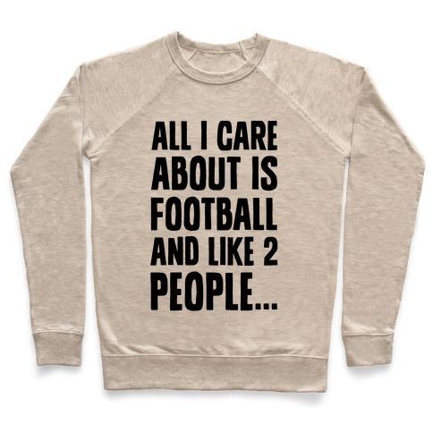 Virgin Teez  Pullover Crewneck Sweatshirt / x-small / Heathered Oatmeal ALL I CARE ABOUT IS FOOTBALL AND LIKE TWO PEOPLE CREWNECK SWEATSHIRT