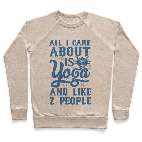 Virgin Teez  Pullover Crewneck Sweatshirt / x-small / Heathered Oatmeal ALL I CARE ABOUT IS YOGA AND LIKE 2 PEOPLE CREWNECK SWEATSHIRT
