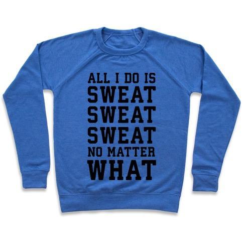 Virgin Teez  Pullover Crewneck Sweatshirt / x-small / Heathered Blue ALL I DO IS SWEAT SWEAT SWEAT NO MATTER WHAT CREWNECK SWEATSHIRT