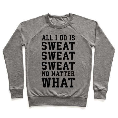 Virgin Teez  Pullover Crewneck Sweatshirt / x-small / Heathered Gray ALL I DO IS SWEAT SWEAT SWEAT NO MATTER WHAT CREWNECK SWEATSHIRT