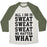 Virgin Teez  Baseball Tee Unisex Tri-Blend Baseball Tee / small / Oatmeal / Moss ALL I DO IS SWEAT SWEAT SWEAT NO MATTER WHAT UNISEX TRI-BLEND BASEBALL TEE
