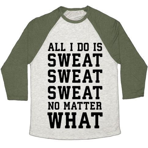 Virgin Teez  Baseball Tee Unisex Tri-Blend Baseball Tee / small / Oatmeal / Moss ALL I DO IS SWEAT SWEAT SWEAT NO MATTER WHAT UNISEX TRI-BLEND BASEBALL TEE