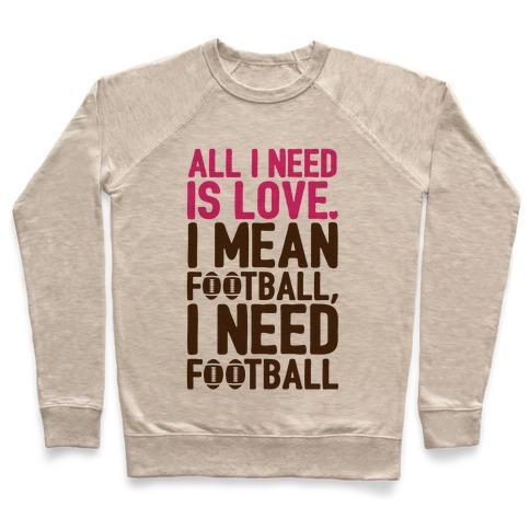 Virgin Teez  Pullover Crewneck Sweatshirt / x-small / Heathered Oatmeal ALL I NEED IS FOOTBALL CREWNECK SWEATSHIRT