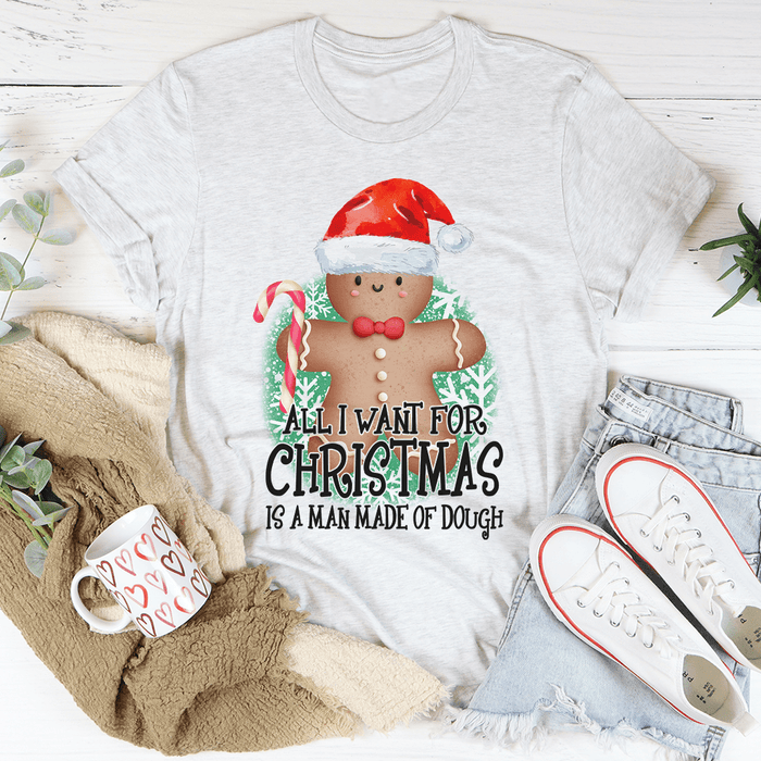 All I Want For Christmas Is A Man Made Of Dough T-Shirt