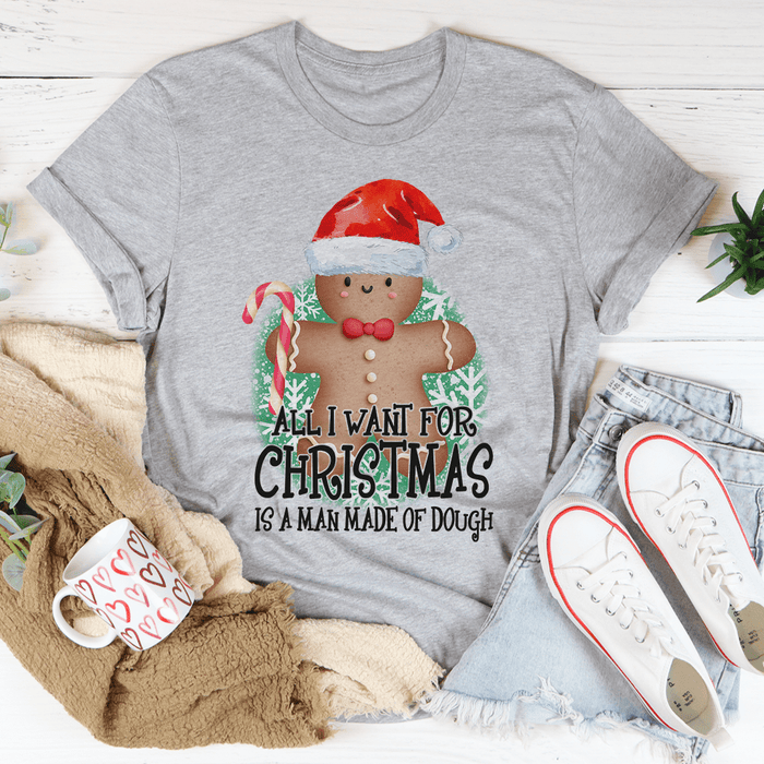 All I Want For Christmas Is A Man Made Of Dough T-Shirt