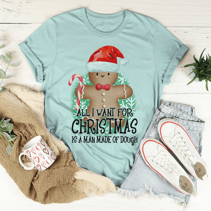 All I Want For Christmas Is A Man Made Of Dough T-Shirt