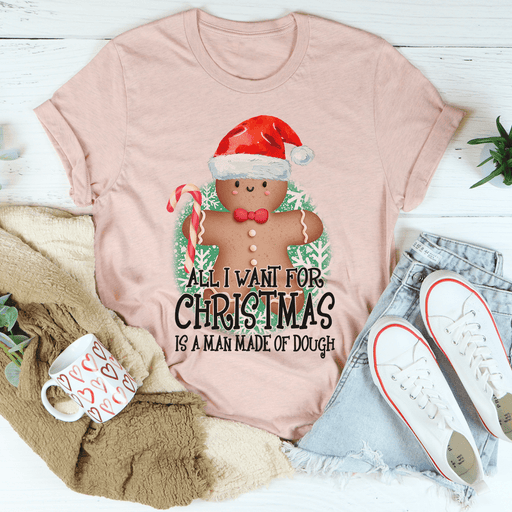 All I Want For Christmas Is A Man Made Of Dough T-Shirt