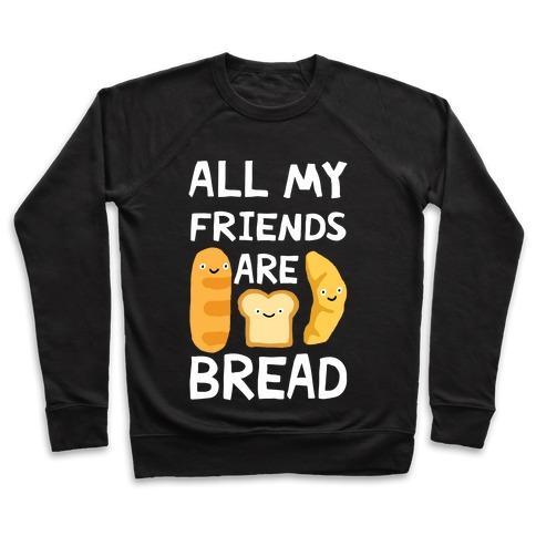 Virgin Teez  Pullover Crewneck Sweatshirt / x-small / Black ALL MY FRIENDS ARE BREAD CREWNECK SWEATSHIRT