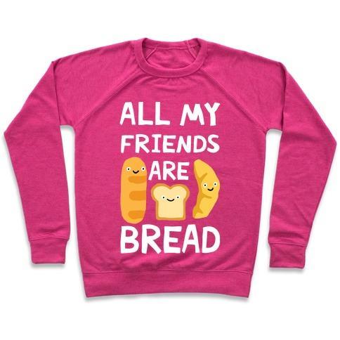 Virgin Teez  Pullover Crewneck Sweatshirt / x-small / Deep Pink ALL MY FRIENDS ARE BREAD CREWNECK SWEATSHIRT