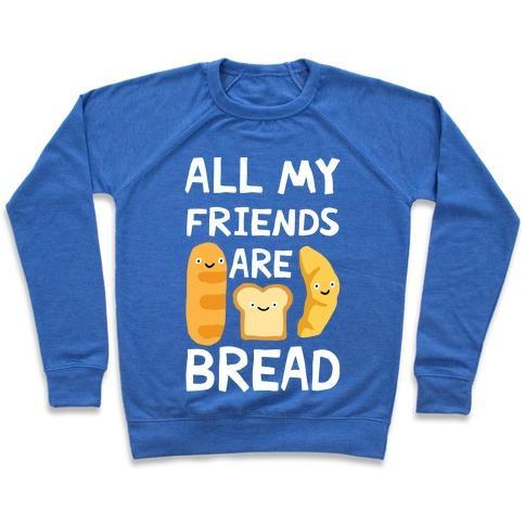 Virgin Teez  Pullover Crewneck Sweatshirt / x-small / Heathered Blue ALL MY FRIENDS ARE BREAD CREWNECK SWEATSHIRT