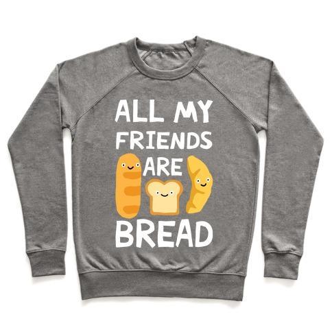 Virgin Teez  Pullover Crewneck Sweatshirt / x-small / Heathered Gray ALL MY FRIENDS ARE BREAD CREWNECK SWEATSHIRT