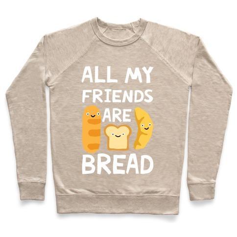 Virgin Teez  Pullover Crewneck Sweatshirt / x-small / Heathered Oatmeal ALL MY FRIENDS ARE BREAD CREWNECK SWEATSHIRT