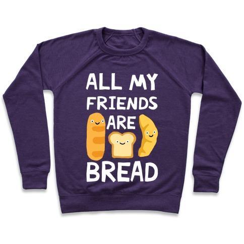 Virgin Teez  Pullover Crewneck Sweatshirt / x-small / Purple ALL MY FRIENDS ARE BREAD CREWNECK SWEATSHIRT