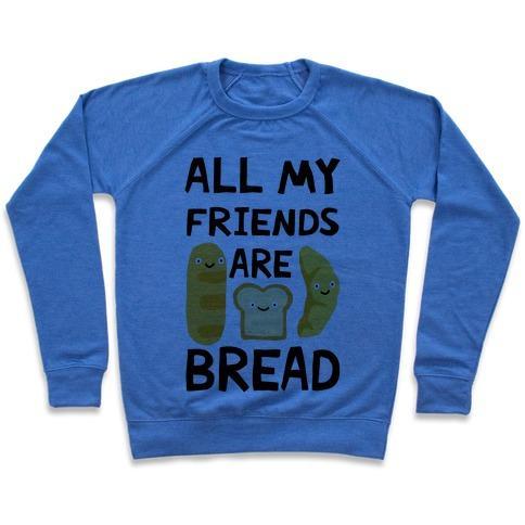 Virgin Teez  Pullover Crewneck Sweatshirt / x-small / Heathered Blue ALL MY FRIENDS ARE BREAD CREWNECK SWEATSHIRT