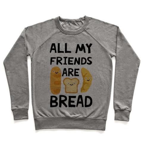 Virgin Teez  Pullover Crewneck Sweatshirt / x-small / Heathered Gray ALL MY FRIENDS ARE BREAD CREWNECK SWEATSHIRT