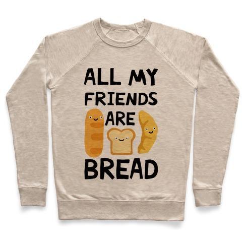 Virgin Teez  Pullover Crewneck Sweatshirt / x-small / Heathered Oatmeal ALL MY FRIENDS ARE BREAD CREWNECK SWEATSHIRT