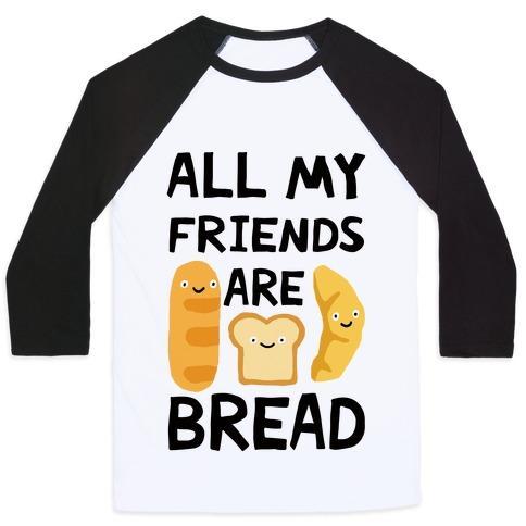 Virgin Teez  Baseball Tee Unisex Classic Baseball Tee / x-small / White/Black ALL MY FRIENDS ARE BREAD UNISEX CLASSIC BASEBALL TEE