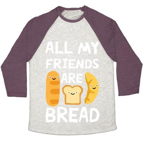 Virgin Teez  Baseball Tee Unisex Tri-Blend Baseball Tee / small / Oatmeal / Maroon ALL MY FRIENDS ARE BREAD UNISEX TRI-BLEND BASEBALL TEE
