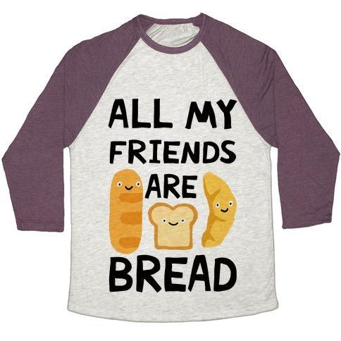 Virgin Teez  Baseball Tee Unisex Tri-Blend Baseball Tee / small / Oatmeal / Maroon ALL MY FRIENDS ARE BREAD UNISEX TRI-BLEND BASEBALL TEE