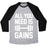 Virgin Teez  Baseball Tee Unisex Tri-Blend Baseball Tee / small / Athletic Gray / Black ALL YOU NEED IS GAINS UNISEX TRI-BLEND BASEBALL TEE