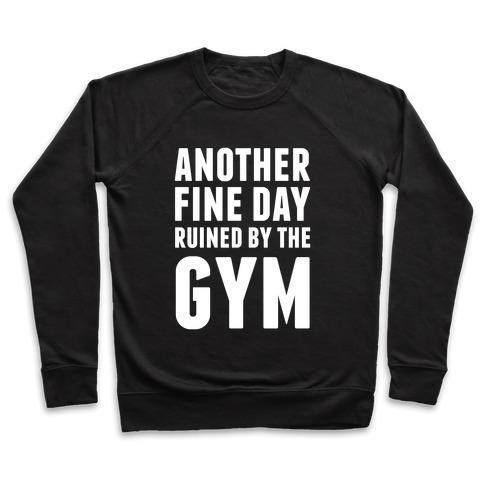 Virgin Teez  Pullover Crewneck Sweatshirt / x-small / Black ANOTHER FINE DAY RUINED BY THE GYM CREWNECK SWEATSHIRT