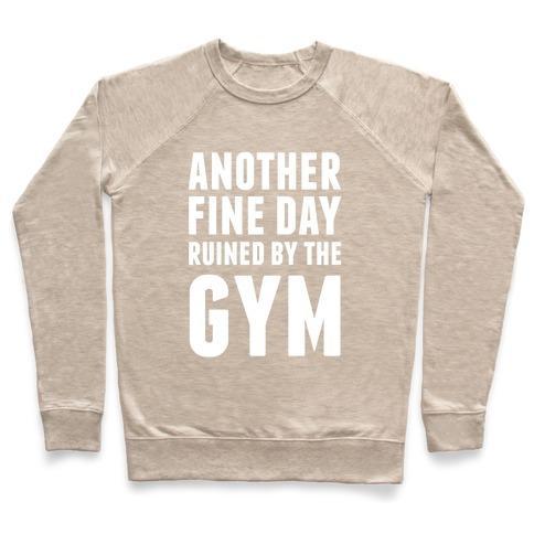 Virgin Teez  Pullover Crewneck Sweatshirt / x-small / Heathered Oatmeal ANOTHER FINE DAY RUINED BY THE GYM CREWNECK SWEATSHIRT
