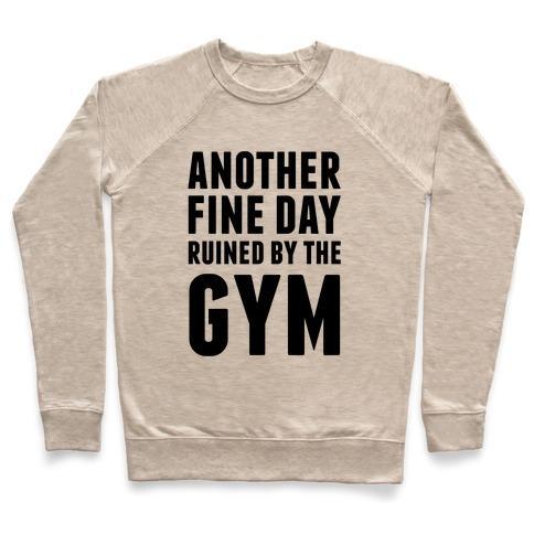 Virgin Teez  Pullover Crewneck Sweatshirt / x-small / Heathered Oatmeal ANOTHER FINE DAY RUINED BY THE GYM CREWNECK SWEATSHIRT