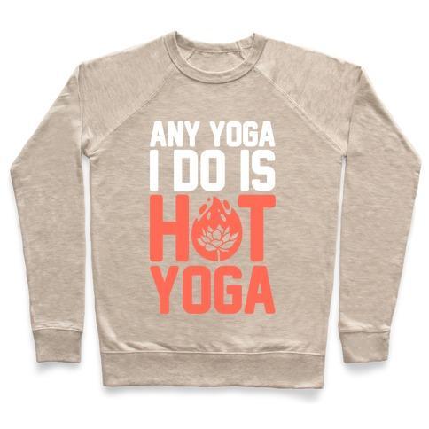 Virgin Teez  Pullover Crewneck Sweatshirt / x-small / Heathered Oatmeal ANY YOGA I DO IS HOT YOGA CREWNECK SWEATSHIRT