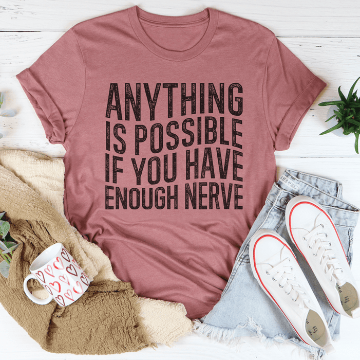 Anything Is Possible If You Have Enough Nerve T-Shirt
