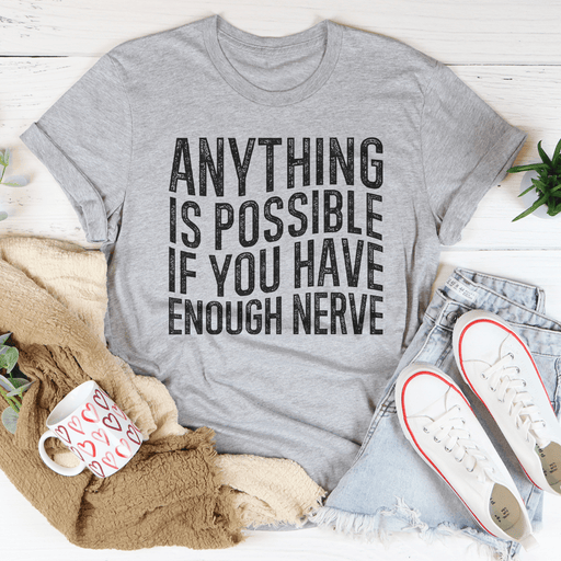 Anything Is Possible If You Have Enough Nerve T-Shirt