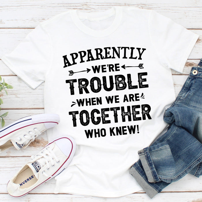 Apparently Were Trouble When We Are Together