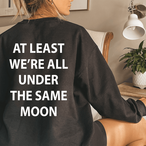 At Least We're All Under The Same Moon