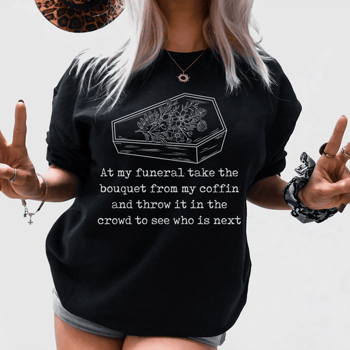 At My Funeral Take The Bouquet Off My Coffin T-Shirt