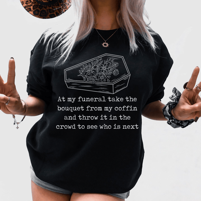 At My Funeral Take The Bouquet Off My Coffin T-Shirt