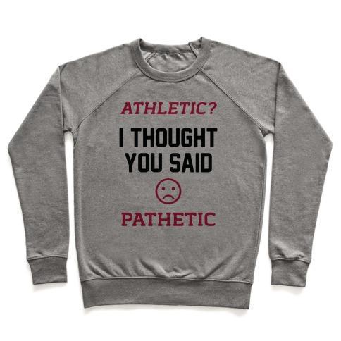 Virgin Teez  Pullover Crewneck Sweatshirt / x-small / Heathered Gray ATHLETIC? I THOUGHT YOU SAID PATHETIC CREWNECK SWEATSHIRT