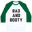 Virgin Teez  Baseball Tee Unisex Classic Baseball Tee / x-small / White/Dark Green BAD AND BOOTY UNISEX CLASSIC BASEBALL TEE