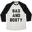 Virgin Teez  Baseball Tee Unisex Tri-Blend Baseball Tee / small / Oatmeal / Black BAD AND BOOTY UNISEX TRI-BLEND BASEBALL TEE