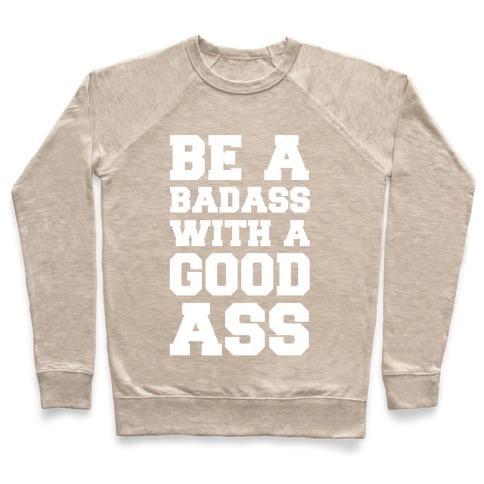 Virgin Teez  Pullover Crewneck Sweatshirt / x-small / Heathered Oatmeal BE A BADASS WITH A GOOD ASS CREWNECK SWEATSHIRT