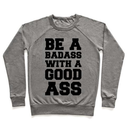 Virgin Teez  Pullover Crewneck Sweatshirt / x-small / Heathered Gray BE A BADASS WITH A GOOD ASS CREWNECK SWEATSHIRT
