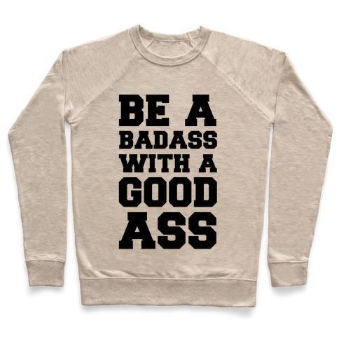 Virgin Teez  Pullover Crewneck Sweatshirt / x-small / Heathered Oatmeal BE A BADASS WITH A GOOD ASS CREWNECK SWEATSHIRT