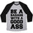 Virgin Teez  Baseball Tee Unisex Tri-Blend Baseball Tee / small / Athletic Gray / Black BE A BADASS WITH A GOOD ASS UNISEX TRI-BLEND BASEBALL TEE