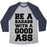 Virgin Teez  Baseball Tee Unisex Tri-Blend Baseball Tee / small / Athletic Gray / Navy BE A BADASS WITH A GOOD ASS UNISEX TRI-BLEND BASEBALL TEE