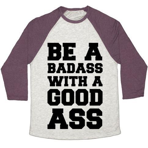 Virgin Teez  Baseball Tee Unisex Tri-Blend Baseball Tee / small / Oatmeal / Maroon BE A BADASS WITH A GOOD ASS UNISEX TRI-BLEND BASEBALL TEE
